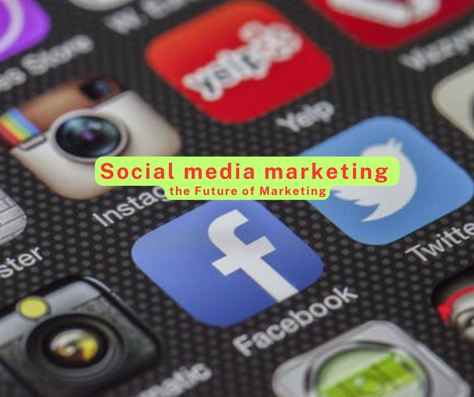 Social media marketing and the Future of Marketing